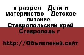  в раздел : Дети и материнство » Детское питание . Ставропольский край,Ставрополь г.